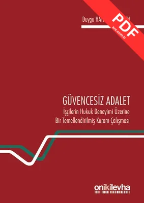 Güvencesiz Adalet: İşçilerin Hukuk Deneyimi Üzerine Bir Temellendirilmiş Kuram Çalışması kitap kapağı
